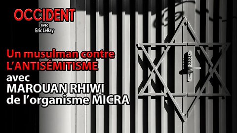 OCCIDENT - UN MUSULMAN CONTRE L'ANTISÉMITISME avec MAROUAN RHIWI de l'organisme MICRA