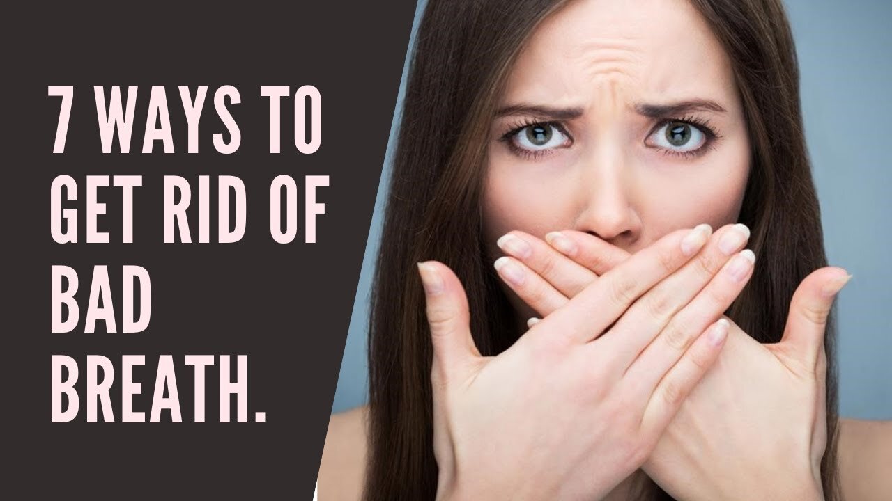 7 ways to get rid of bad breath.