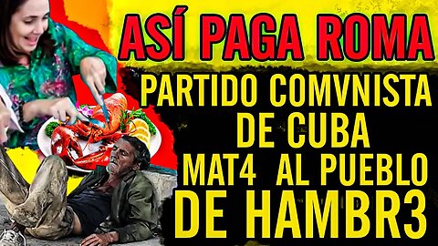 😮Así paga Roma. Partido C0MVNlSTA de Cuba MAT4 al pueblo de HAMBR3😮