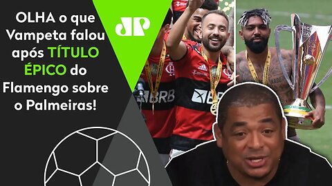 "11 TÍTULOS em 3 ANOS? Cara, esse FLAMENGO aí é..." OLHA o que Vampeta falou!