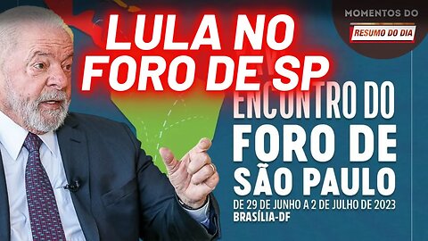 Lula irá à abertura de encontro do Foro de São Paulo, em Brasília | Momentos do Resumo do Dia