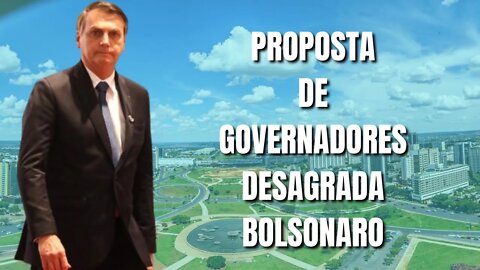 Proposta de Governadores desagrada Bolsonaro