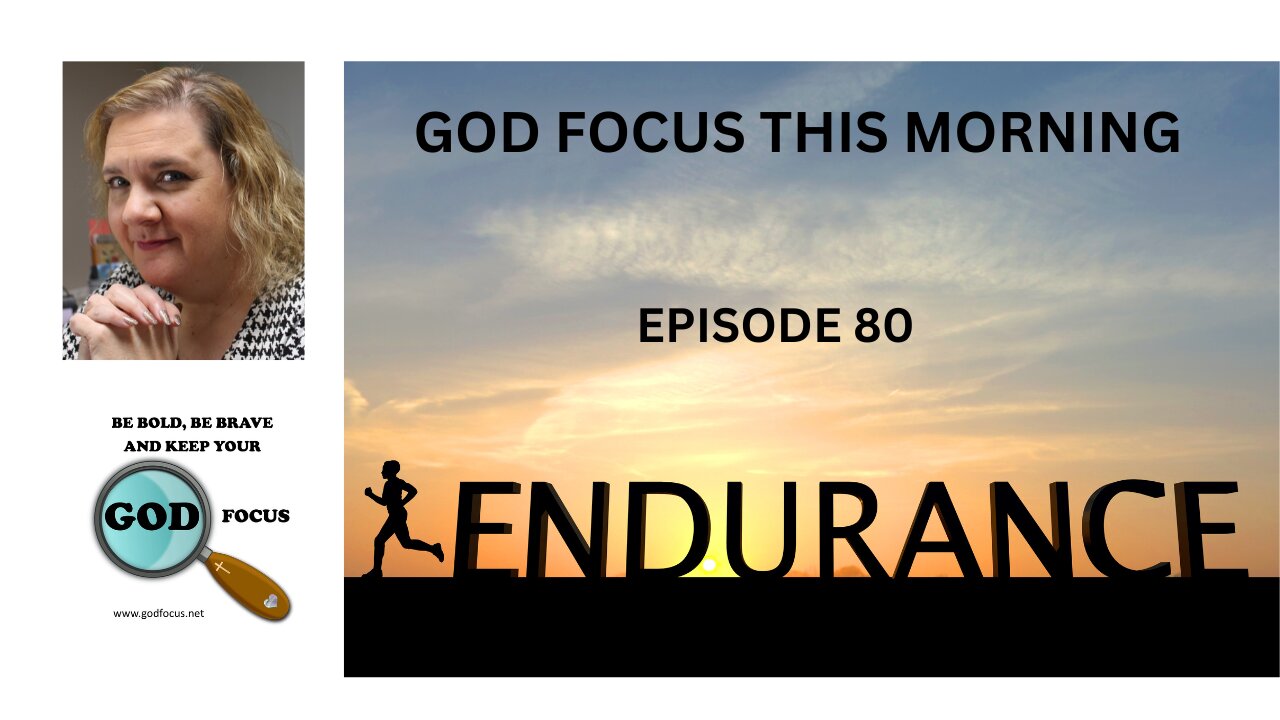 GOD FOCUS THIS MORNING -- EPISODE 80 ENDURANCE