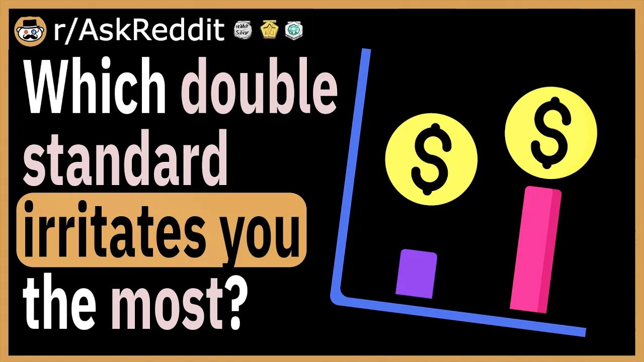 Which double standard irritates you the most?
