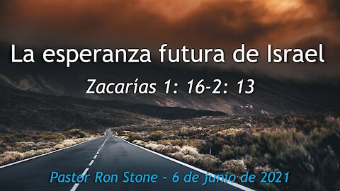 2021-06-06 - Zacarías 1:16-2:13 - La esperanza futura de Israel - Ron Stone (Spanish)