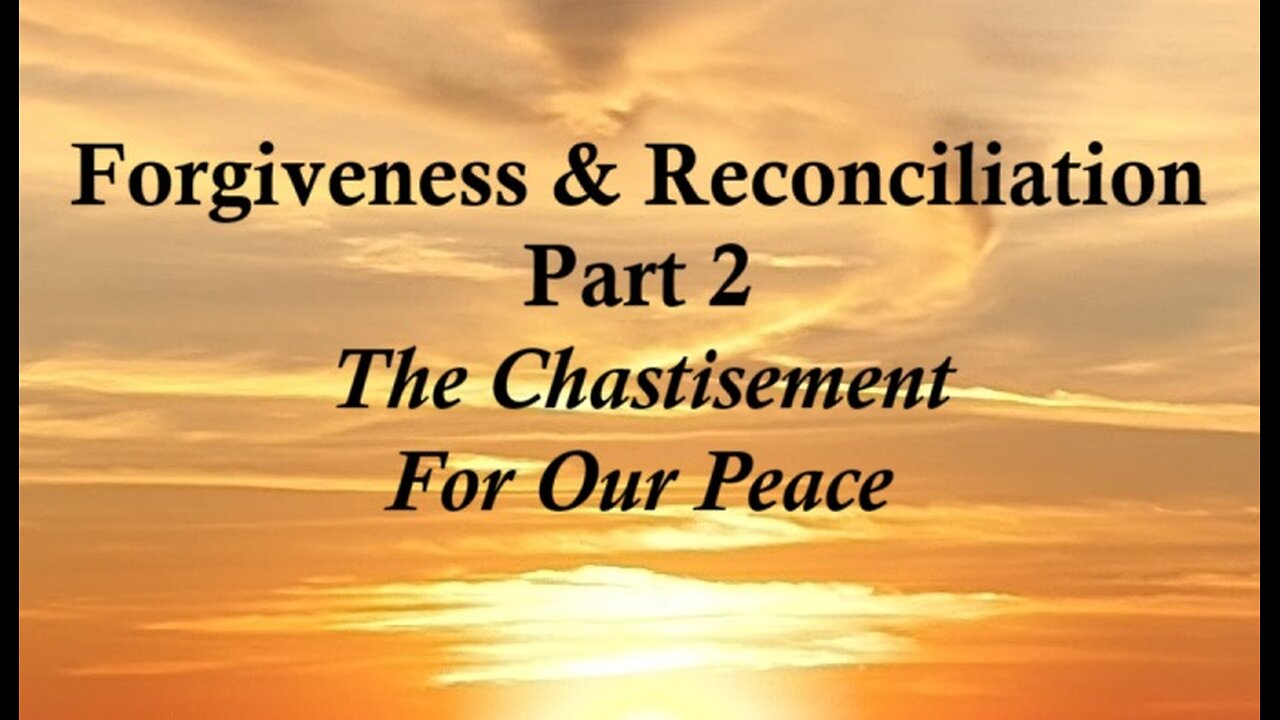 Forgiveness & Reconciliation Part 2 - The Chastisement For Our Peace