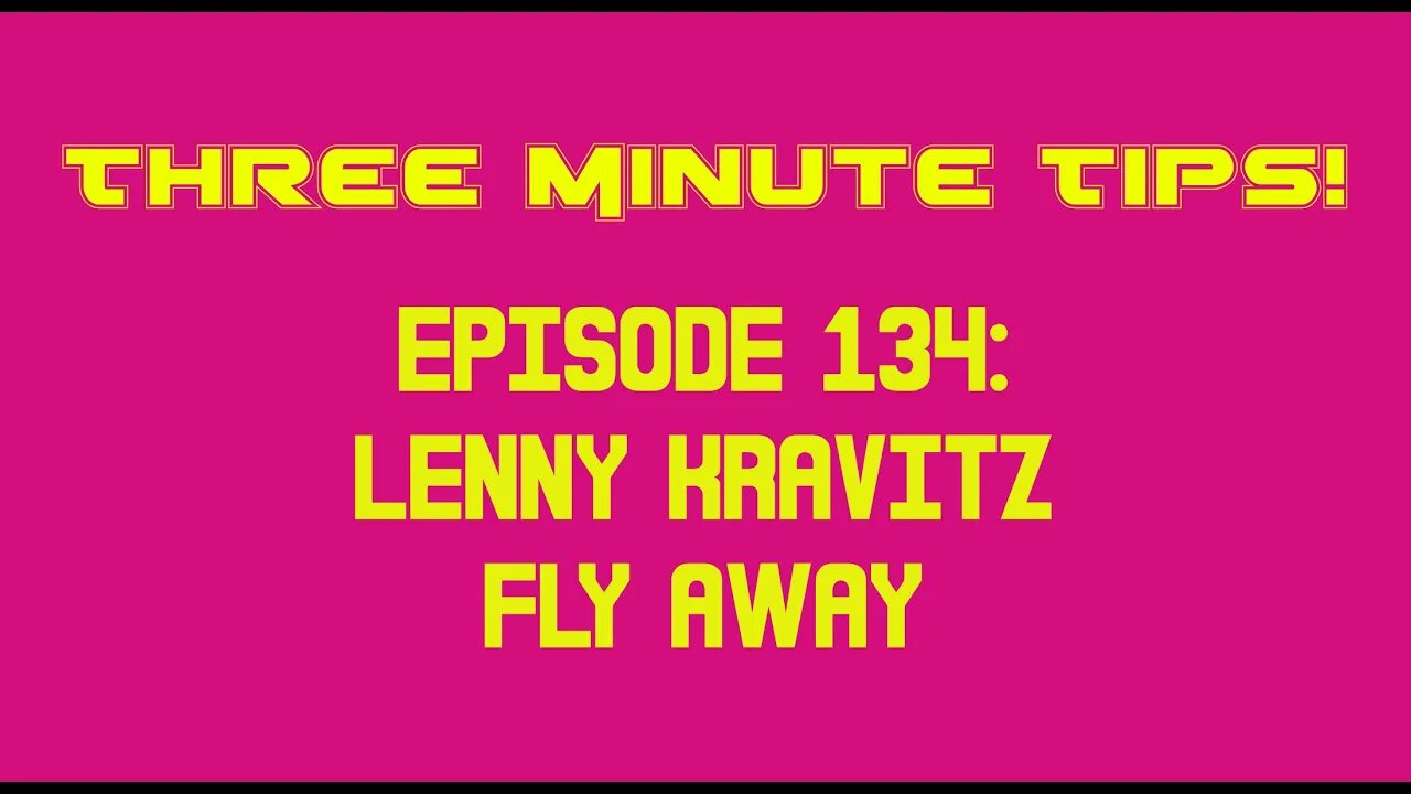 Three Minute Tips Ep134 - Lenny Kravitz - Fly Away