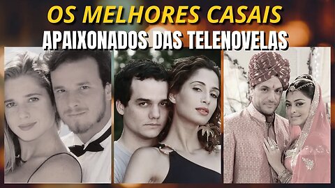 Relembre os MELHORES CASAIS das Novelas! Casais Apaixonados mais fofos das novelas!