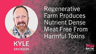 Ep. 726 - Regenerative Farm Produces Nutrient Dense Meat Free From Harmful Toxins - Kyle Erickson