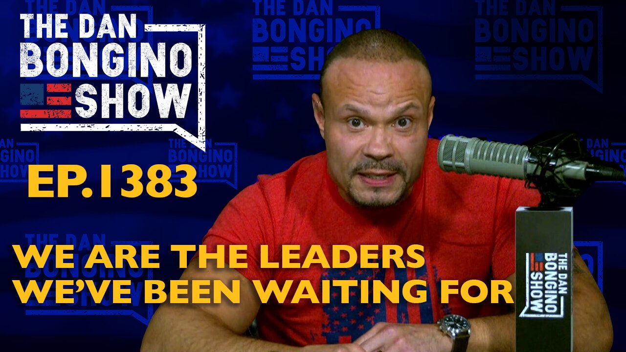 Ep. 1383 We Are The Leaders We’ve Been Waiting For - The Dan Bongino Show