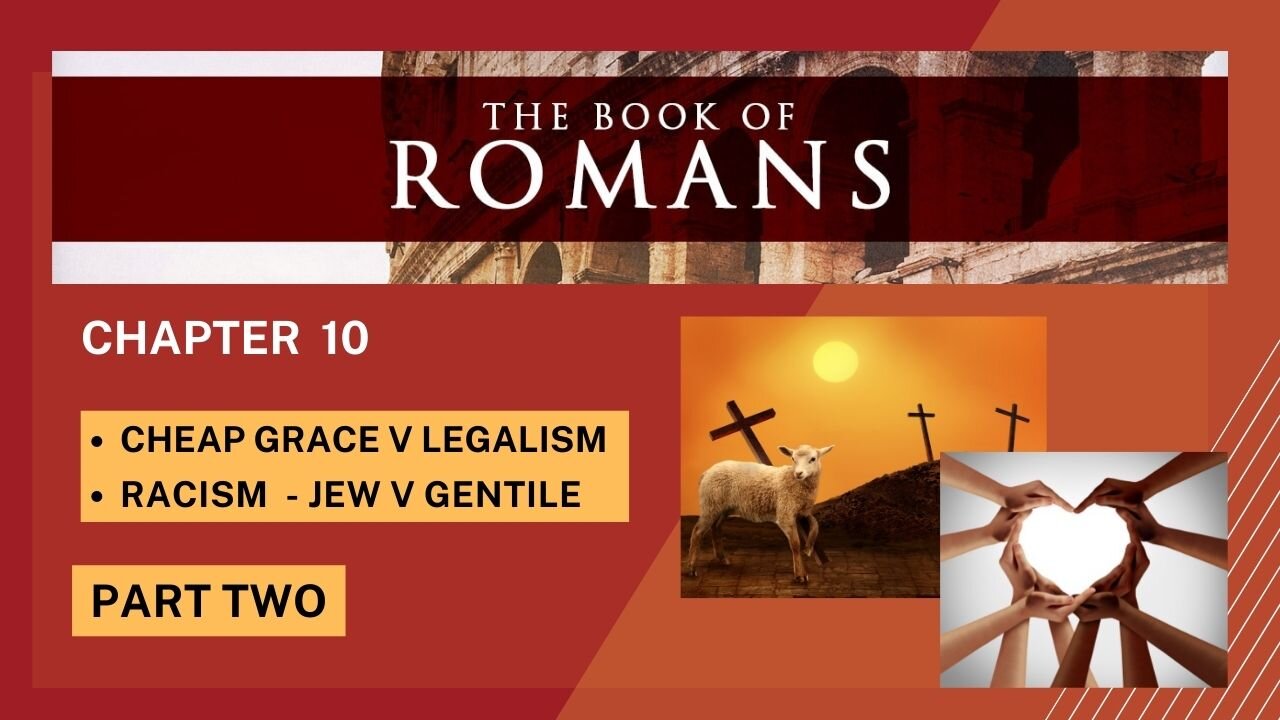 PART 2 ROMANS: RACISM DEFEATED AT CROSS & CHEAP GRACE v LAW