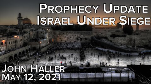 20210512 John Haller Mideast Update "Israel Under Siege"