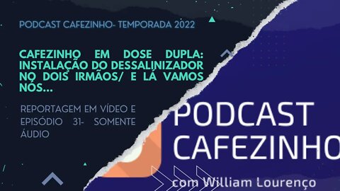 TEMPORADA 2022 DO PODCAST CAFEZINHO- REPORTAGEM (VÍDEO) E EPISÓDIO 31 (SOMENTE ÁUDIO)
