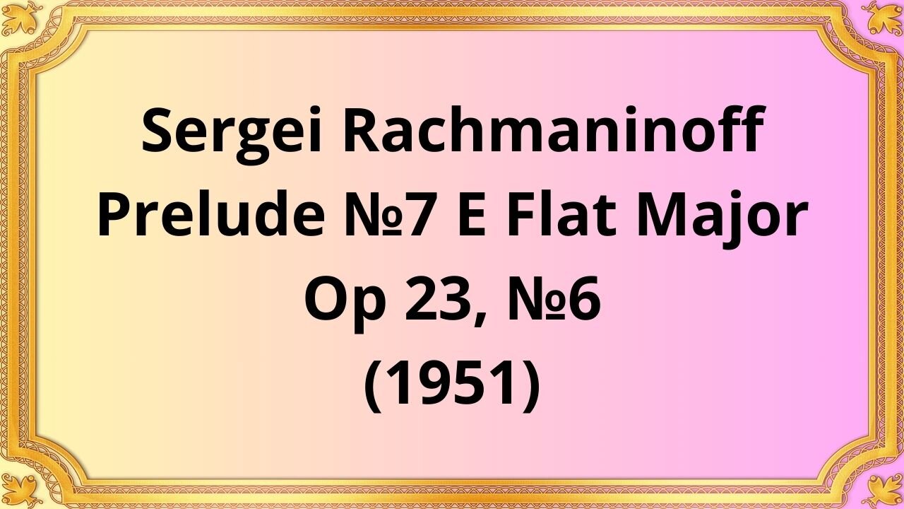 Sergei Rachmaninoff Prelude №7 E Flat Major, Op 23, №6 (1951)