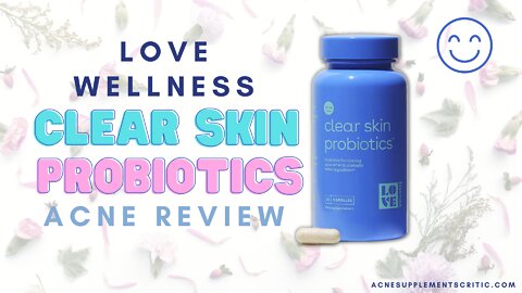 Love Wellness Clear Skin Probiotics Review- Are There Side Effects?