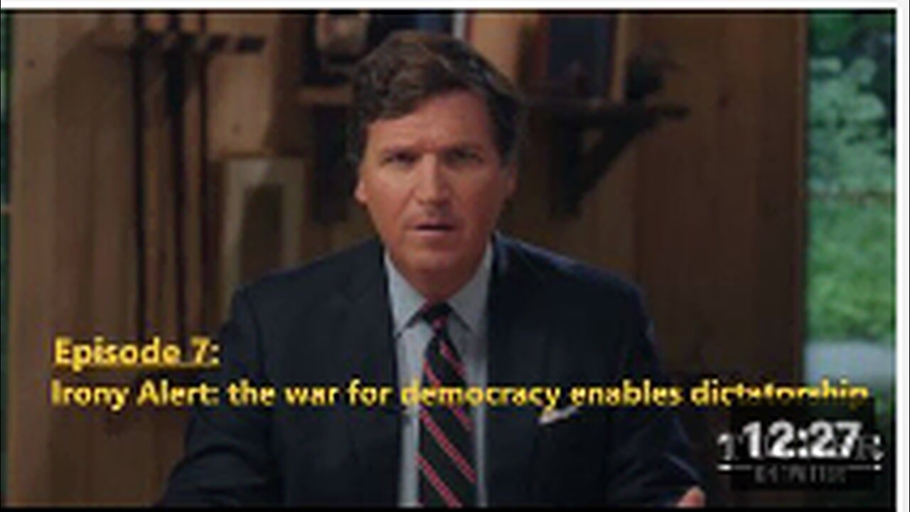 Tucker Carlson Twitter Ep. 7 - Irony Alert: the war for democracy enables dictatorship