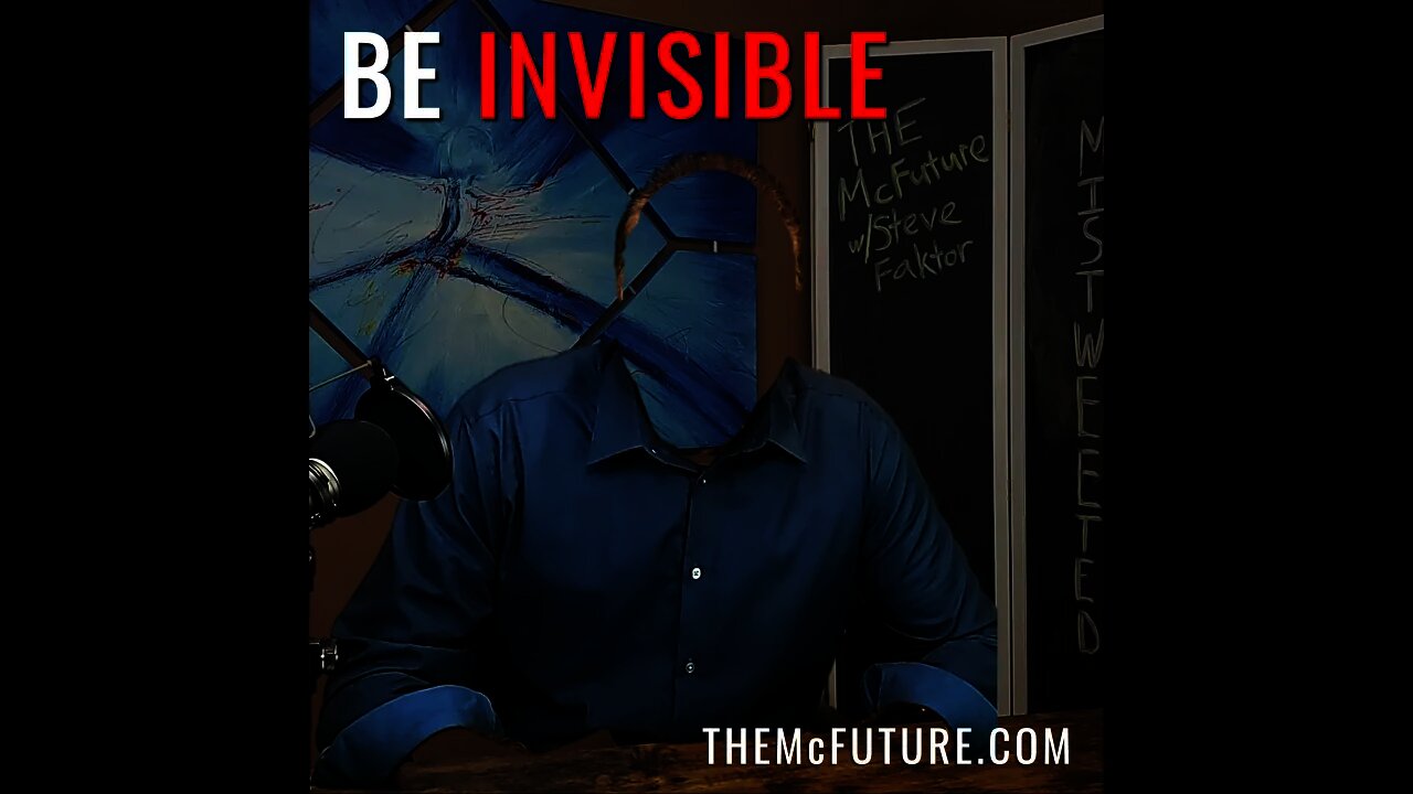 BE INVISIBLE | Mistweeted by Steve Faktor | The McFuture Podcast