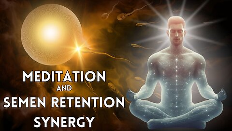 Meditation and Semen Retention Synergy.