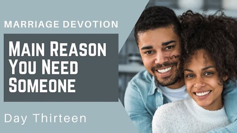 The Main Reason You Need Someone – Day #13 Marriage Devotion