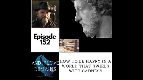 Episode 152 - How To Be Happy In A World That Swirls In Sadness