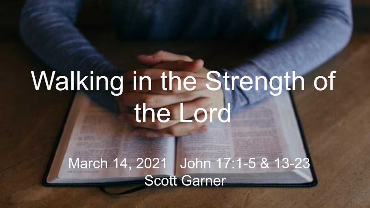 2021-03-14 - Walking in the Strength of the Lord (John 171-5 & 13-23), Scott Garner