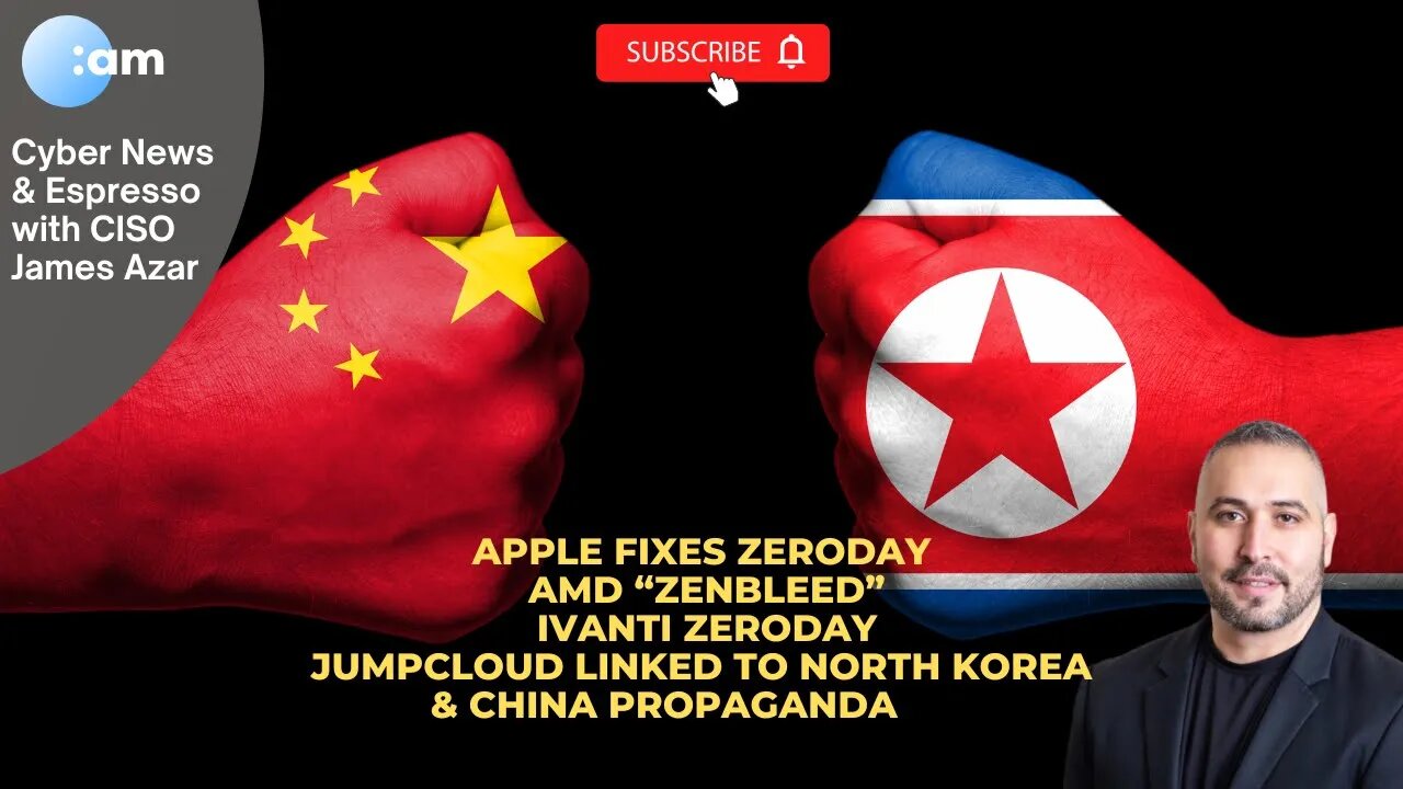 Apple & Ivanti Zerodays, AMD “Zenbleed”, JumpCloud linked to North Korea & China Propaganda Spread