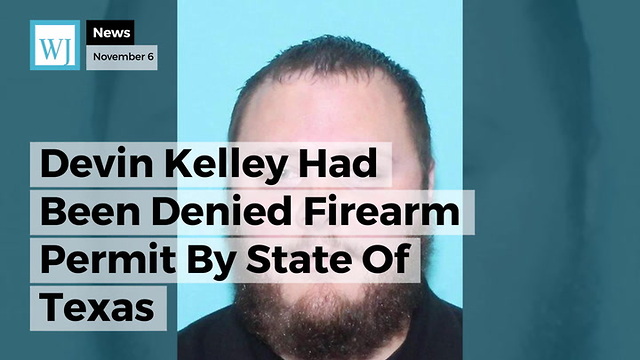 Devin Kelley Had Been Denied Firearm Permit By State Of Texas