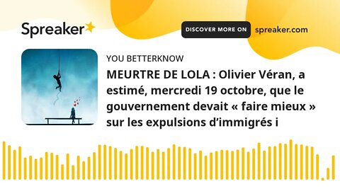 MEURTRE DE LOLA : Olivier Véran, a estimé, mercredi 19 octobre, que le gouvernement devait « faire m