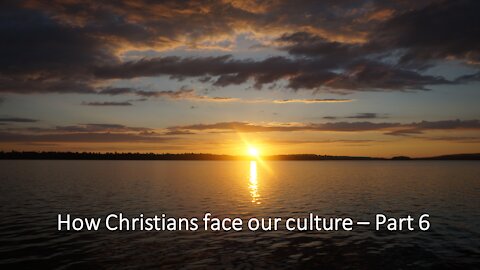 Sermon Only | How Christians face our culture - Part 6 | 20210519