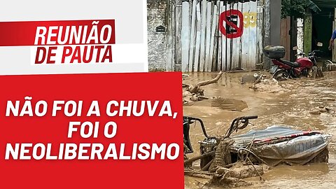 Não foi a chuva, foi o neoliberalismo - Reunião de Pauta nº 1.142 - 20/02/23