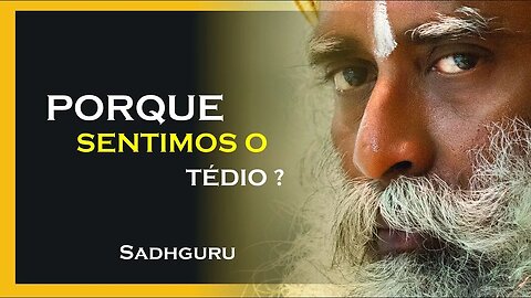 PORQUE SENTIMOS TÉDIO, SADHGURU DUBLADO