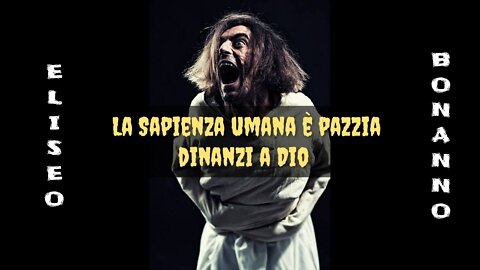 DIMOSTRAZIONE CHE LA SAPIENZA DEL MONDO E' PAZZIA DINANZI A DIO E DINANZI AGLI UOMINI