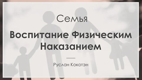 Воспитание физическим наказанием | Руслан Кокотэн