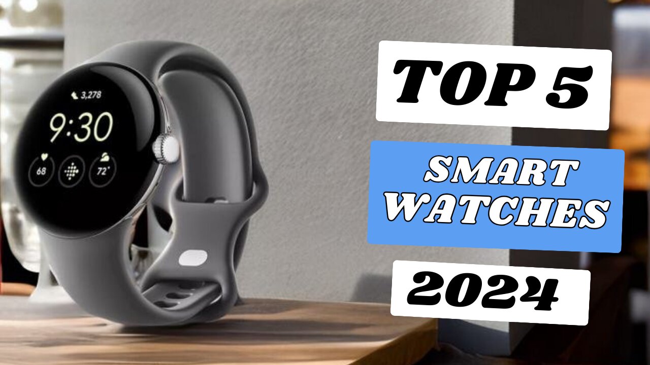 Top 5 best Smart watches of 2024