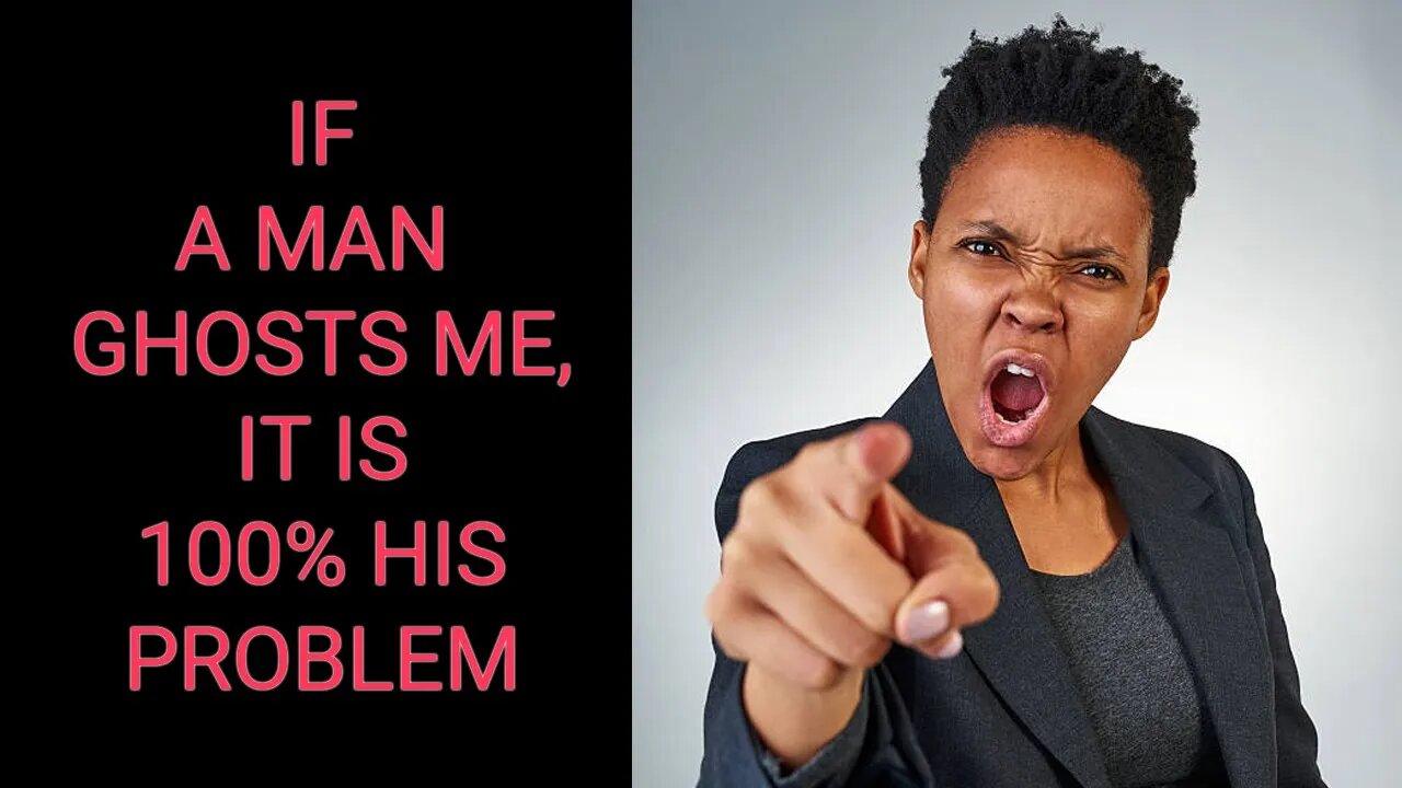 If a Man Ghosts Me Its 100% his Problem!