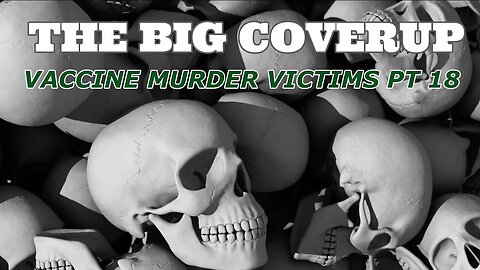 The BIG coverup: VACCINE murder victims - Part 18