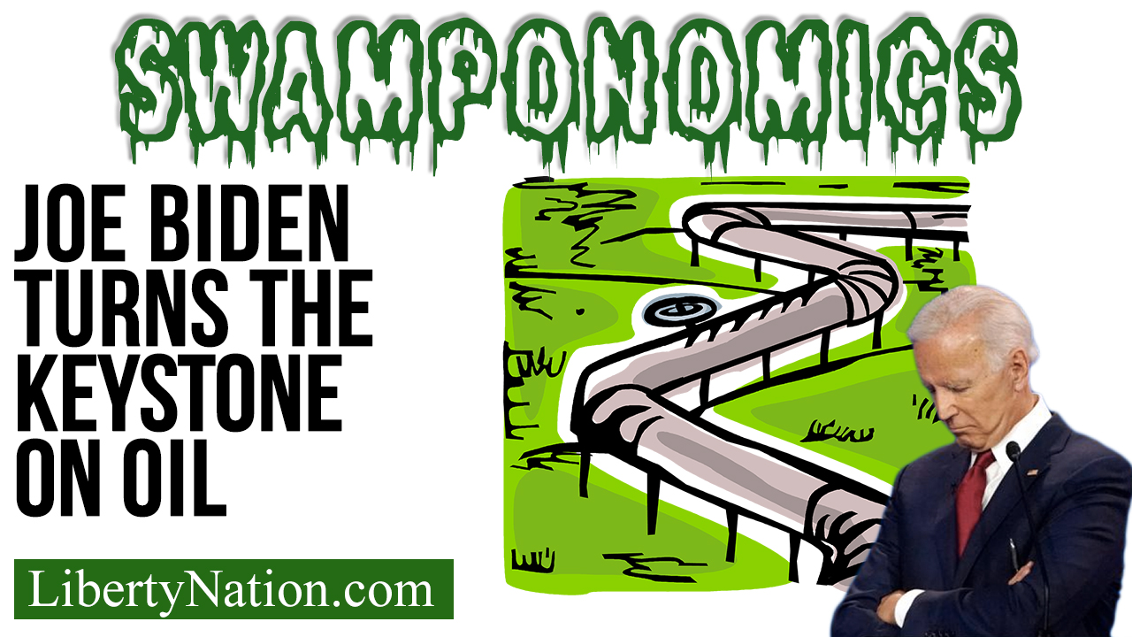 Joe Biden Turns the Keystone on Oil – Swamponomics