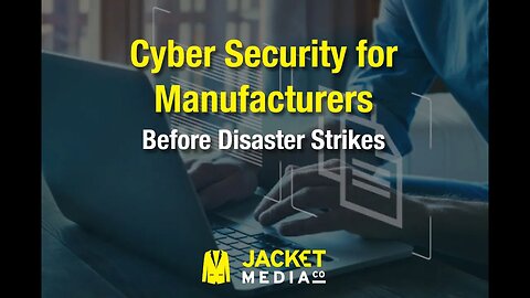 Cyber Security for Manufacturers - Before Disaster Strikes