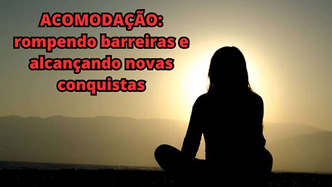 ACOMODAÇÃO: rompendo barreiras e alcançando novas conquistas