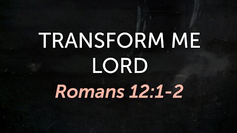 037 Transform Me Lord