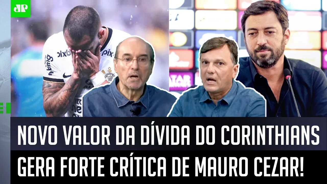 "ISSO É ASSUSTADOR, cara!" DÍVIDA do Corinthians é REVELADA, ESPANTA, e Mauro Cezar faz DURA CRÍTICA