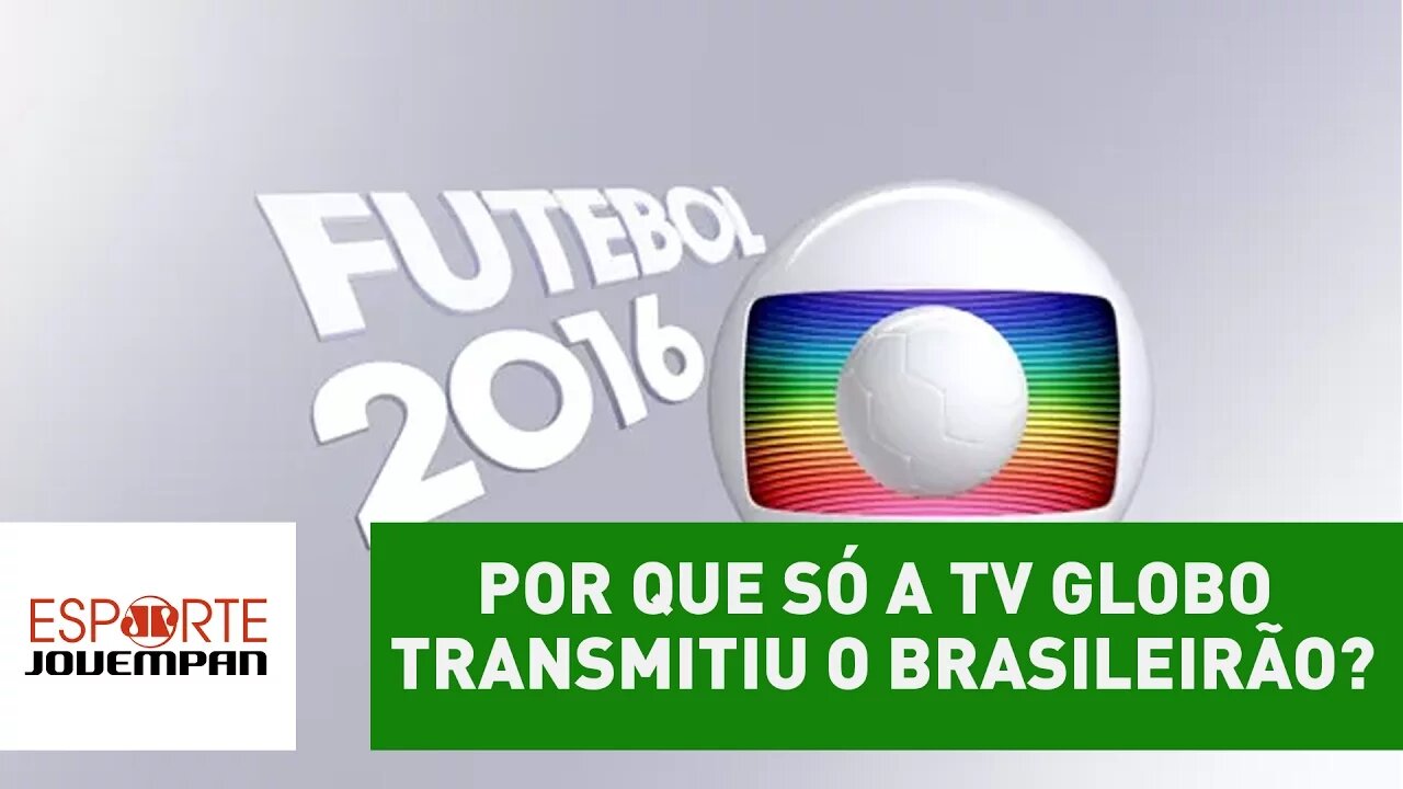 Por que só a TV Globo transmitiu o Brasileirão 2016?