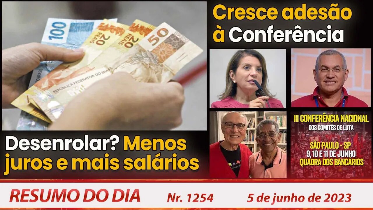 Desenrolar? Menos juros e mais salários. Cresce adesão à Conferência - Resumo do Dia nº1254 - 5/6/23