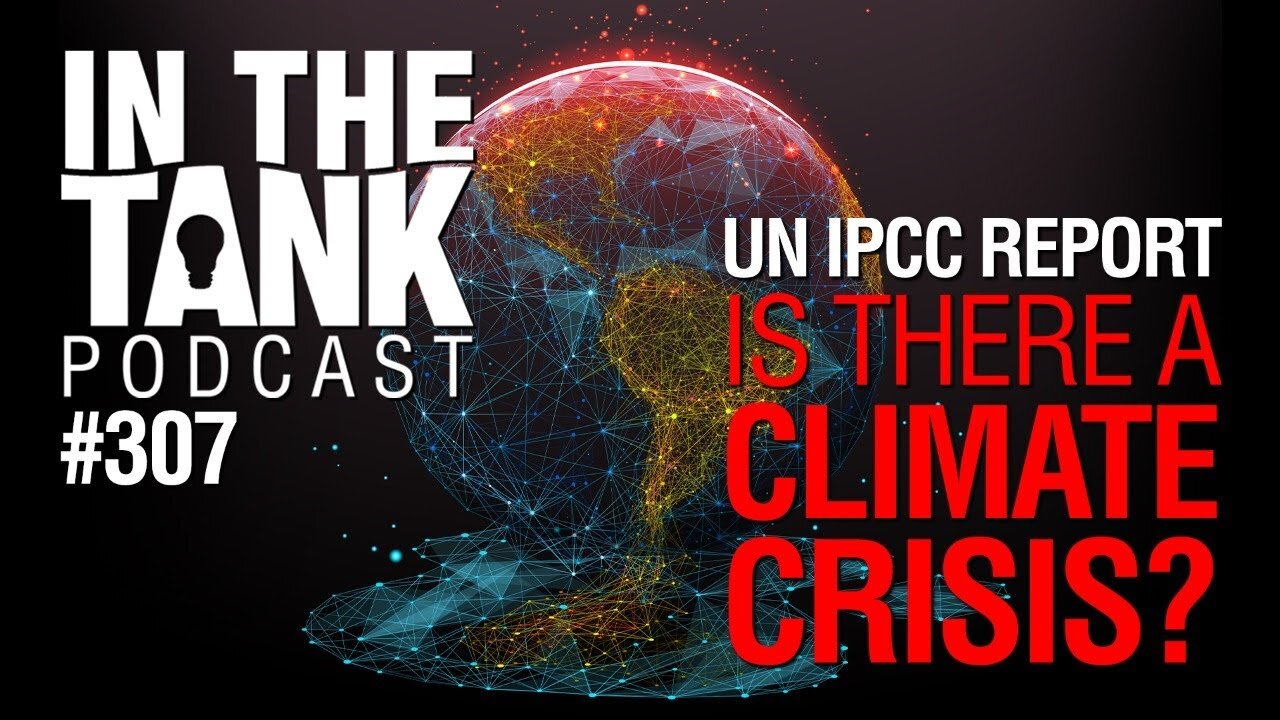 In The Tank, ep 307: UN IPCC Report – Is There a Climate Crisis?