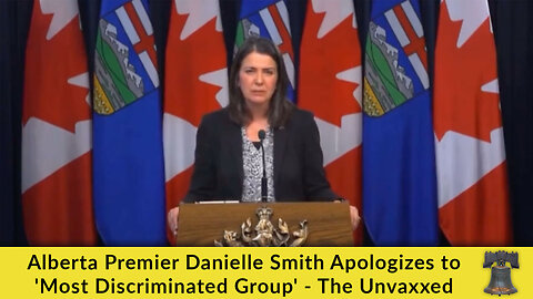 Alberta Premier Danielle Smith Apologizes to 'Most Discriminated Group' - The Unvaxxed
