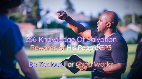 236 Knowledge Of Salvation - Rewards of His People EP3 - Be Zealous For Good Works