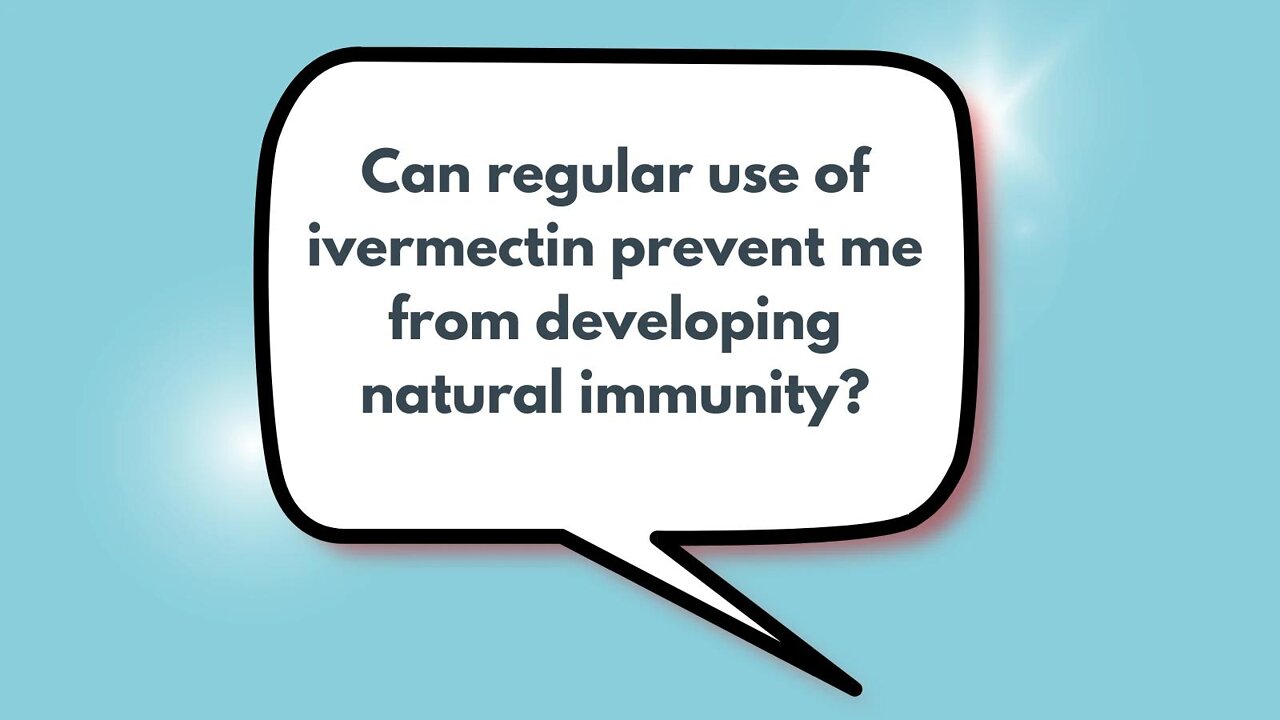 Can regular use of ivermectin prevent me from developing natural immunity? | Weekly Webinar Q&A (April 27, 2022)