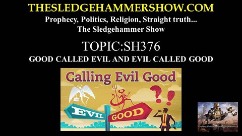 THE SLEDGEHAMMER SHOW SH376 GOOD CALLED EVIL AND EVIL CALLED GOOD