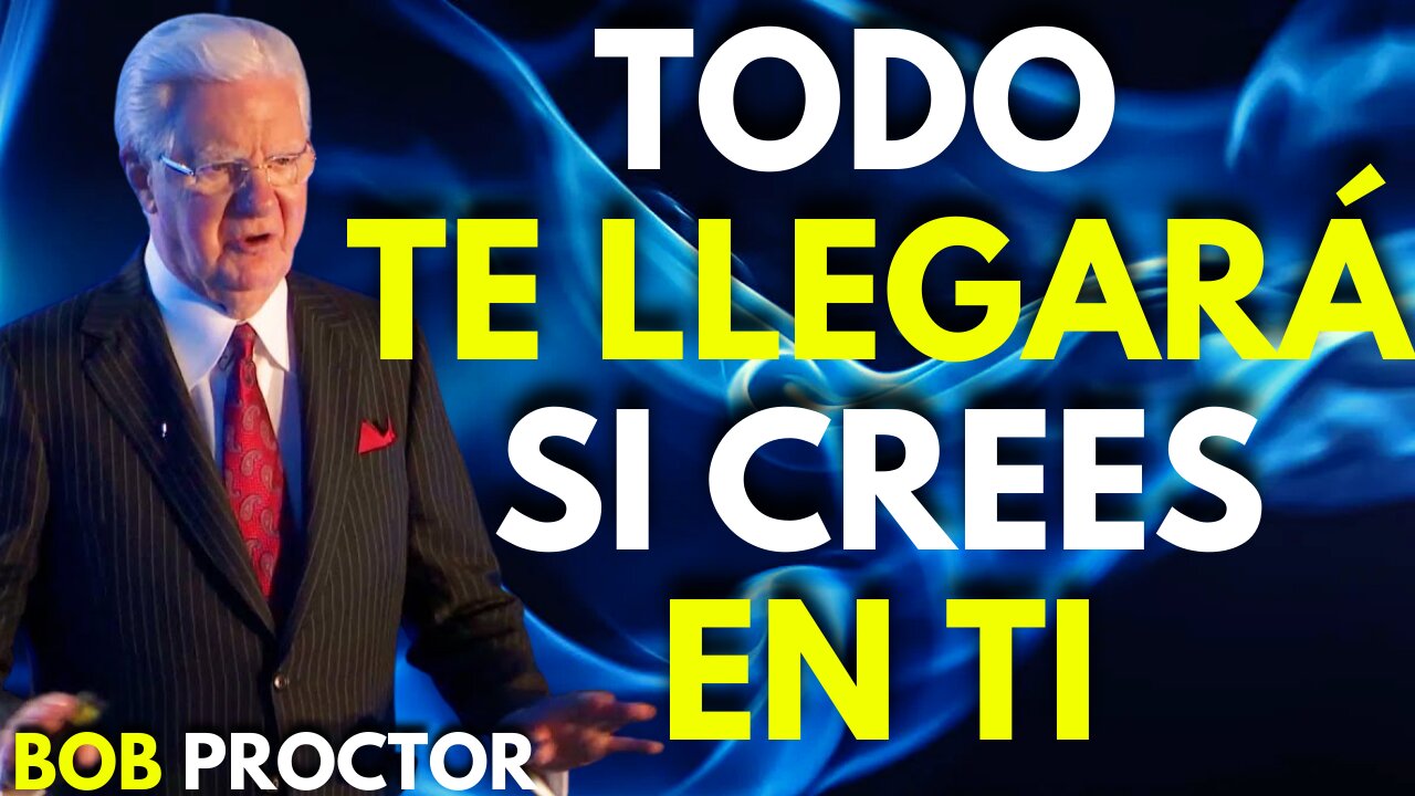 LO ÚNICO QUE NECESITAS ES CREER EN TI - BOB PROCTOR EN ESPAÑOL