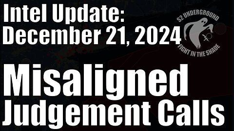 Intel Update - Dec. 21 - Misaligned Judgement Calls